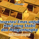 Keunggulan Emas sebagai Investasi di Era Ketidakpastian