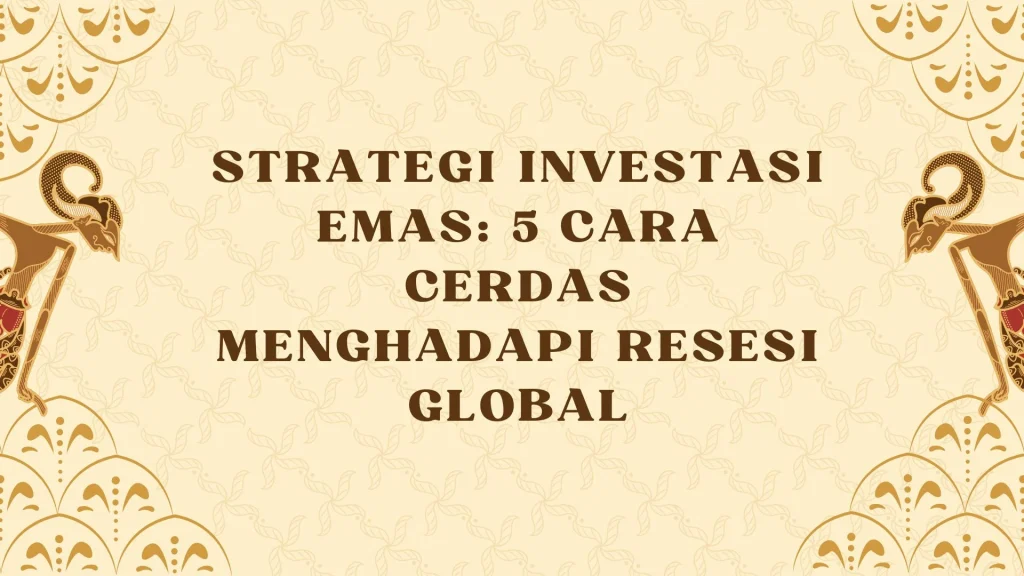 Strategi Investasi Cerdas Menghadapi Fluktuasi Harga Emas Dunia