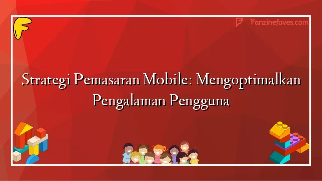 Strategi Mobile‑First: Mengoptimalkan Pengalaman Pengguna di Smartphone