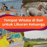 tempat liburan keluarga di Bali: Pilihan Terbaik untuk Semua Usia